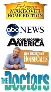 As Seen on these shows, Extreme Makeover Home edition, ABC News, GMA, HouseCalls, and The Doctors